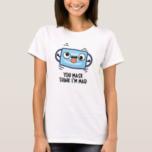 Je masker denkt dat ik gek ben t-shirt
