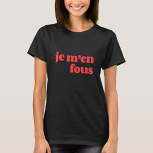 Je m'en fous Het kan me niet schelen wat de  Frans T-shirt