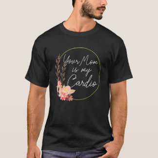 Je moeder is mijn cardio bloem cirkel t-shirt