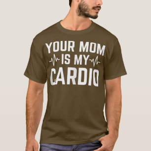 Je moeder is mijn Cardio Funny Sarcastic 1590 T-shirt