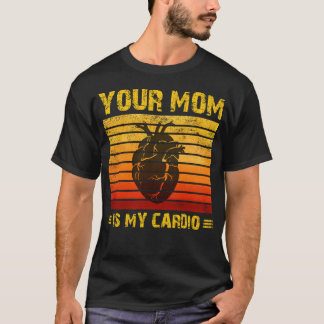 Je moeder is mijn cardio Heart Moederdag T-shirt
