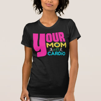 Je moeder is mijn cardio t-shirt