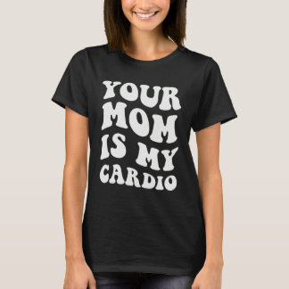 Je moeder is mijn cardio t-shirt