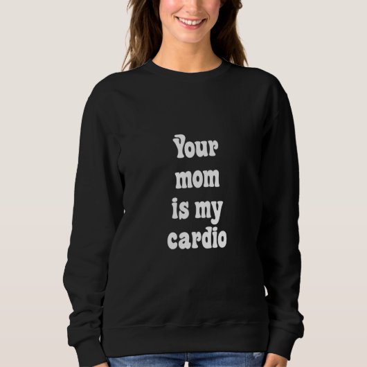 Je moeder is mijn cardio trui (Voorkant)