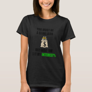Je moet een banklening zijn omdat je mijn interess t-shirt