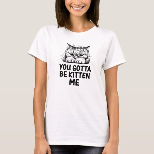 Je moet een kitten me T-shirt zijn (Voorkant)