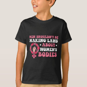 Je moet geen wetten maken over vrouwenlichamen t-shirt