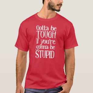 Je moet hard zijn als je stom wordt. t-shirt