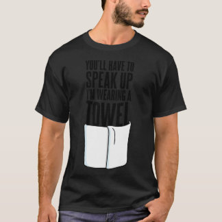Je moet harder praten, ik draag een handdoek Quote T-shirt
