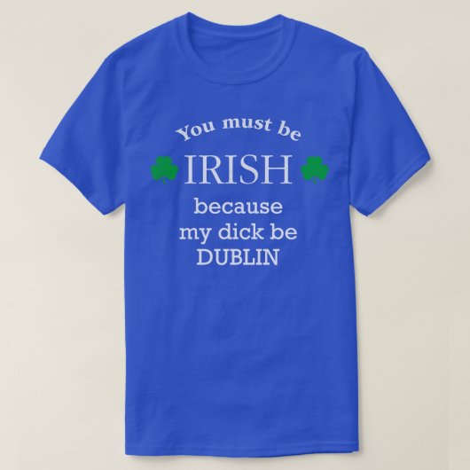 Je moet IERS zijn omdat mijn lul DUBLIN is T-shirt (Design voorkant)