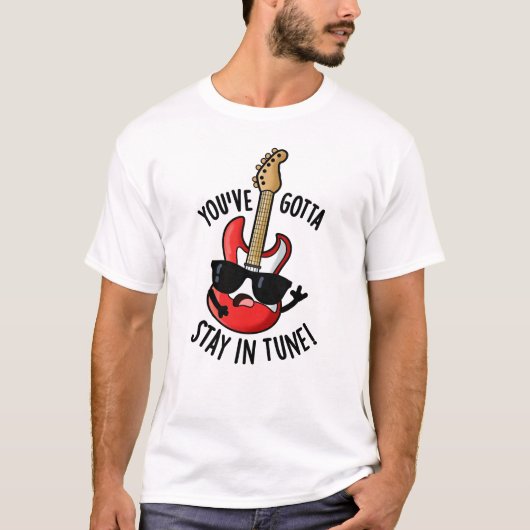 Je moet in Tune Funny Guitar Pun blijven T-shirt (Voorkant)