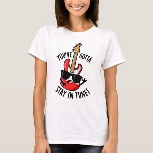 Je moet in Tune Funny Guitar Pun blijven T-shirt (Voorkant)