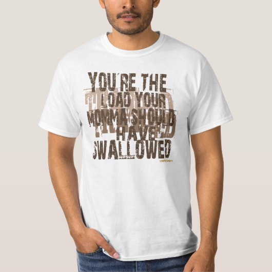 Je moet je moeder hebben ingeslikt. t-shirt (Voorkant)