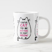 Je moet kat zijn om me Mok te geven (Rechts)