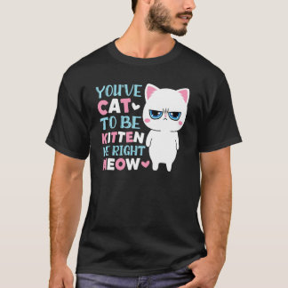 Je Moet Kat Zijn Om Mij Te Katten Meow Kitty Kat T-shirt