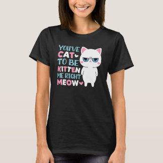 Je Moet Kat Zijn Om Mij Te Katten Meow Kitty Kat T-shirt