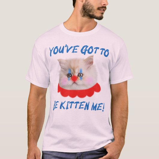 Je moet kitten me grappige kat Humor T-shirt (Voorkant)