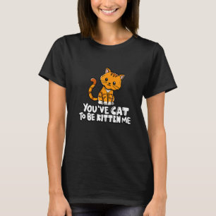 Je moet me echt kitten leuk vinden kat kat kat eig t-shirt
