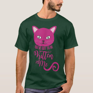 Je moet me een grappige kat worden. t-shirt