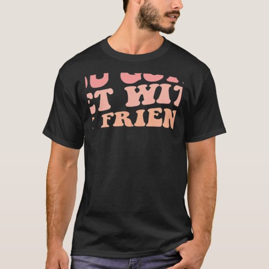 Je moet met mijn vrienden gaan. t-shirt (Voorkant)