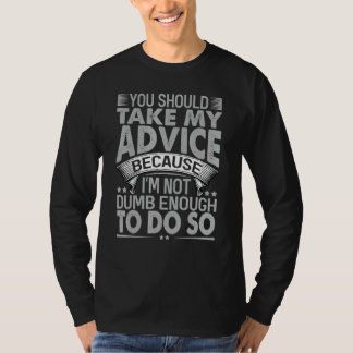 Je moet mijn advies opvolgen   Sarcastische grappe T-shirt