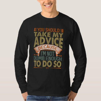 Je Moet Mijn Advies Opvolgen   Sarcastische Grappe T-shirt