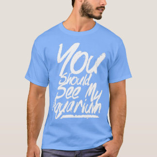 Je moet mijn aquarium zien 4 t-shirt
