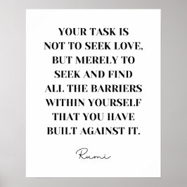 Je moet niet naar liefde zoeken - Rumi Quote Poster