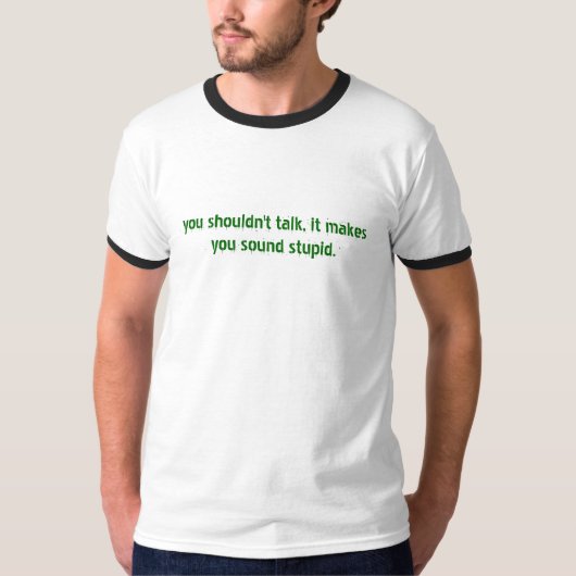 Je moet niet praten, het maakt je dom. t-shirt (Voorkant)