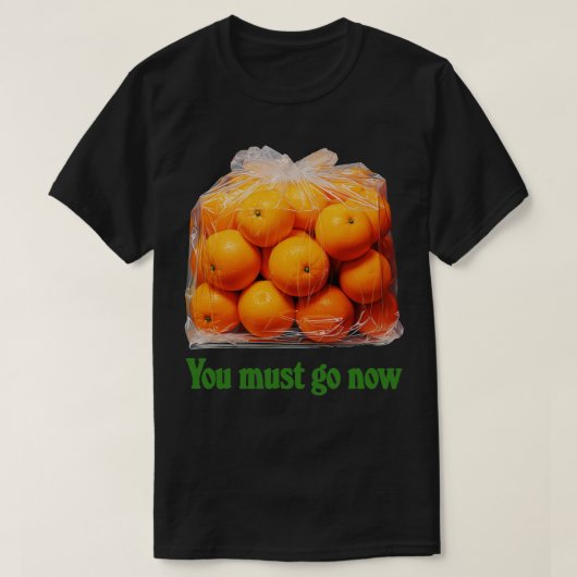 Je moet nu een zak Sinaasappels gaan doen T-shirt (Design voorkant)
