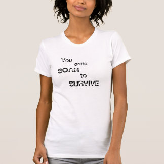 Je moet, SOAR, om te overleven. T-shirt