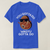 Je moet Wagyu doen om Funny Steak Pun te doen T-shirt (Design voorkant)