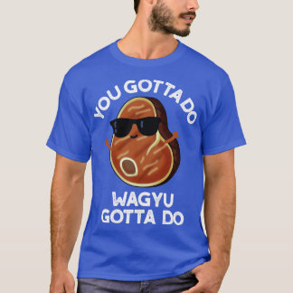 Je moet Wagyu doen om Funny Steak Pun te doen T-shirt
