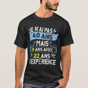 Je N'Ai Pas 40 Ans Mais 18 Ans Avec 22 Ans T-shirt