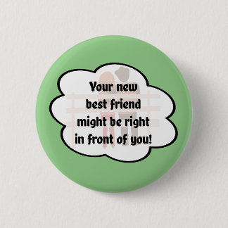 Je nieuwe beste vriend staat misschien voor je. ronde button 5,7 cm