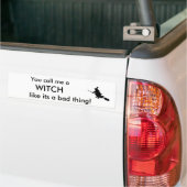 Je noemt me een, WITCH, zoals het slechte. Bumpersticker (Op Truck)