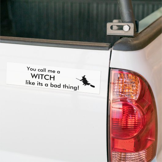 Je noemt me een, WITCH, zoals het slechte. Bumpersticker (Op Truck)