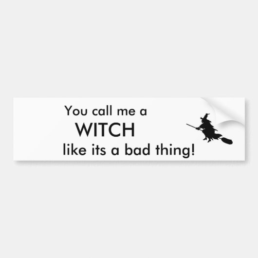 Je noemt me een, WITCH, zoals het slechte. Bumpersticker (Voorkant)