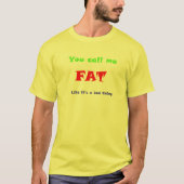 Je noemt me FAT alsof het slecht is T-shirt (Voorkant)