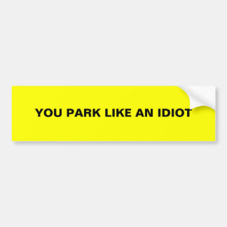 JE PARK ALS EEN IDIOT BUMPERSTICKER