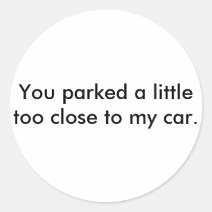Je parkeerde iets te dicht bij mijn auto. ronde sticker