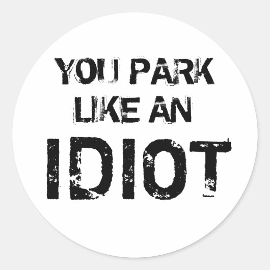 JE PARKEERT ALS EEN IDIOOT RONDE STICKER (Voorkant)