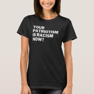 Je patriottisme is nu racisme Anti racisme Anti ha T-shirt