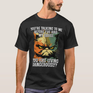 Je praat met me voordat ik mijn koffie heb gehad t-shirt