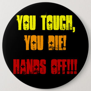 Je raakt aan, je sterft! Handen uit!!! Ronde Button 6,0 Cm