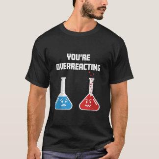 Je Reageert Overdreven Grappige Wetenschap Chemisc T-shirt