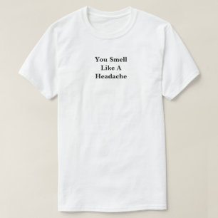 Je ruikt als hoofdpijn t-shirt