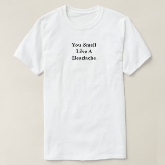 Je ruikt als hoofdpijn t-shirt