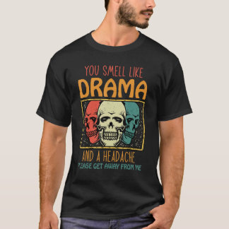 Je ruikt naar drama en een hoofdpijn, ga alsjeblie t-shirt
