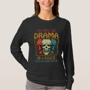Je ruikt naar drama en een hoofdpijn, ga alsjeblie t-shirt